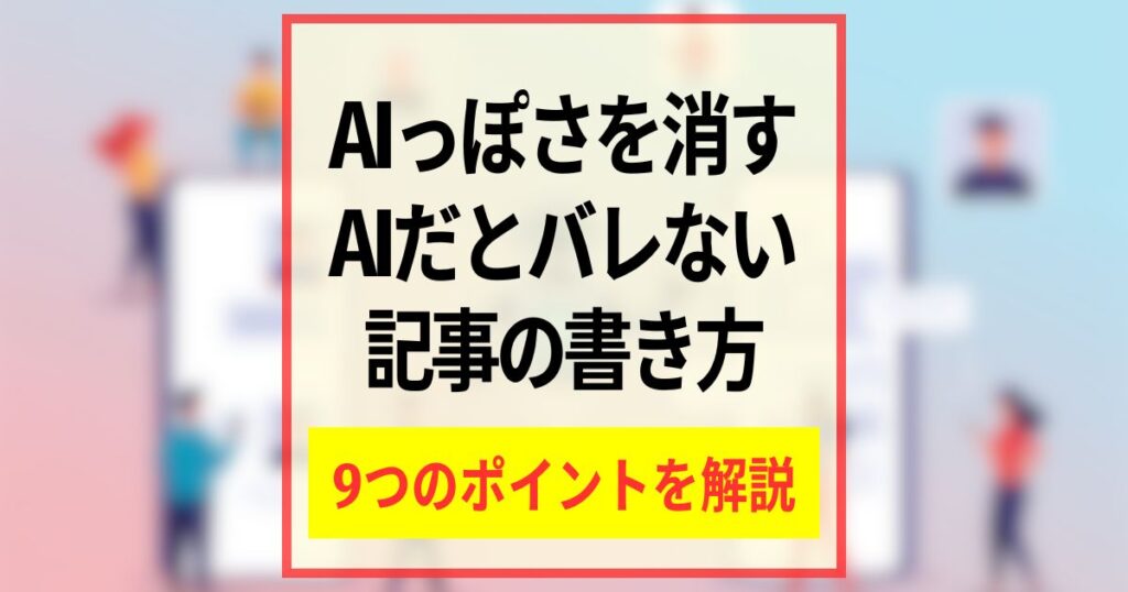 AIっぽさを消すAIだとバレない記事の書き方